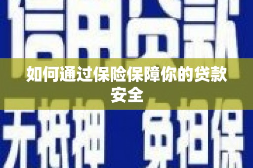 通州如何通过保险保障你的贷款安全