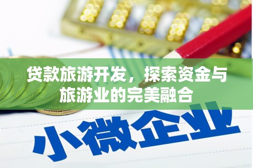 通州贷款旅游开发，探索资金与旅游业的完美融合