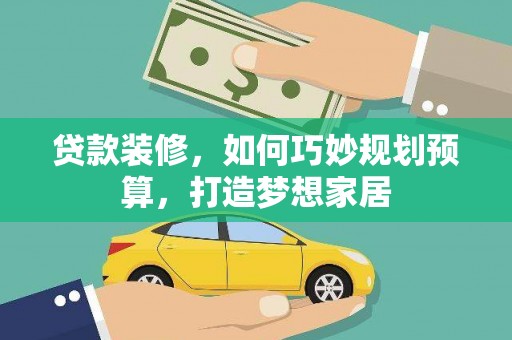 通州贷款装修，如何巧妙规划预算，打造梦想家居