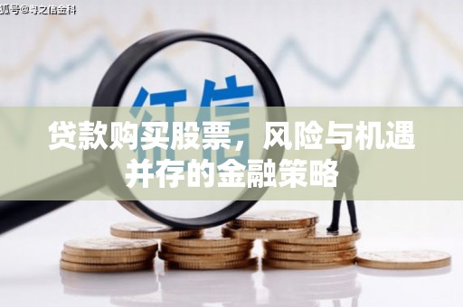 通州贷款购买股票，风险与机遇并存的金融策略