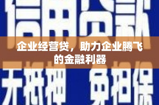 通州企业经营贷，助力企业腾飞的金融利器