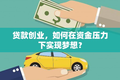 通州贷款创业，如何在资金压力下实现梦想？