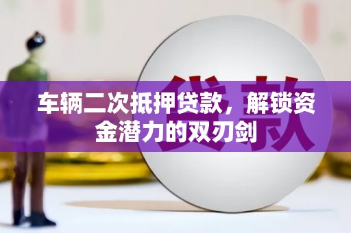 通州车辆二次抵押贷款，解锁资金潜力的双刃剑