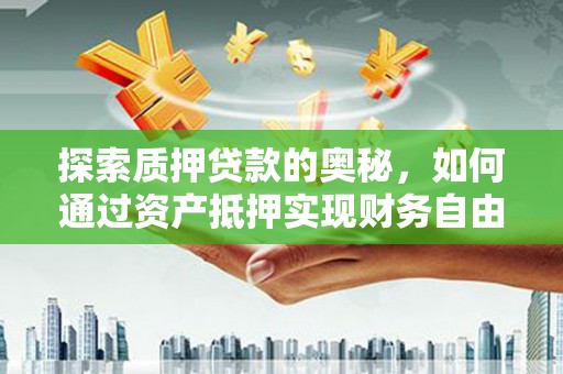 通州探索质押贷款的奥秘，如何通过资产抵押实现财务自由
