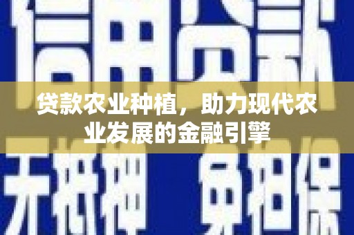 通州贷款农业种植，助力现代农业发展的金融引擎