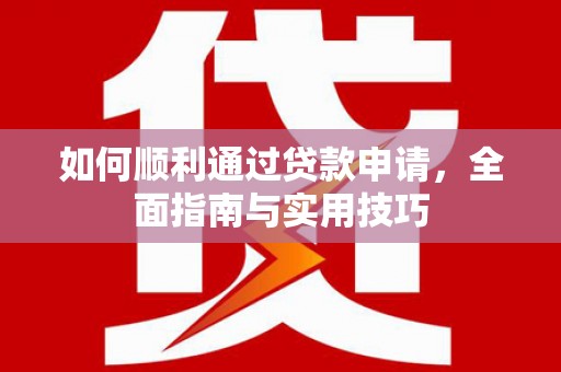 通州如何顺利通过贷款申请，全面指南与实用技巧