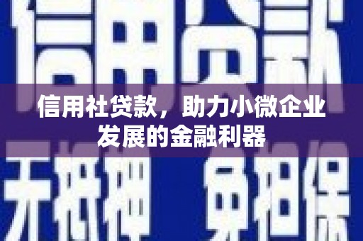 通州信用社贷款，助力小微企业发展的金融利器