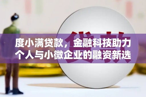 通州度小满贷款，金融科技助力个人与小微企业的融资新选择