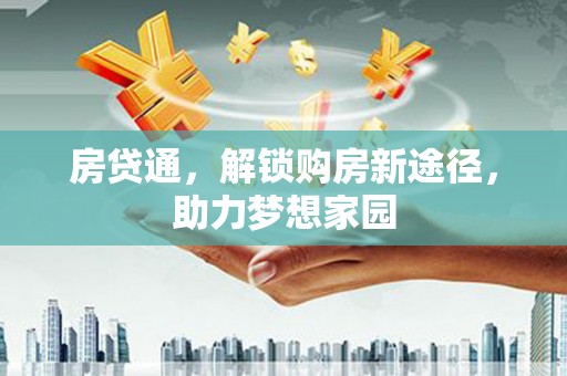 通州房贷通，解锁购房新途径，助力梦想家园