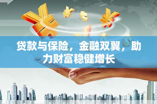 通州贷款与保险，金融双翼，助力财富稳健增长