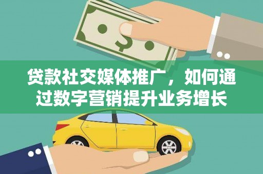 通州贷款社交媒体推广，如何通过数字营销提升业务增长