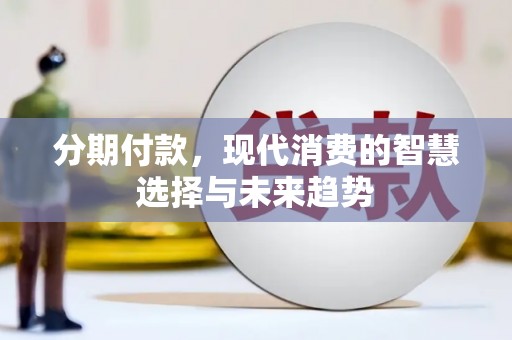 通州分期付款，现代消费的智慧选择与未来趋势