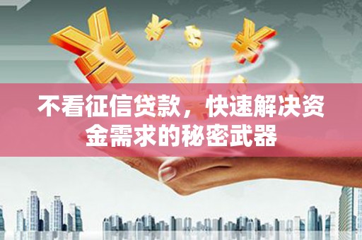 通州不看征信贷款，快速解决资金需求的秘密武器