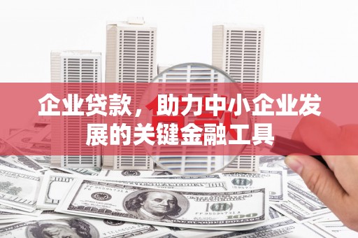 通州企业贷款，助力中小企业发展的关键金融工具