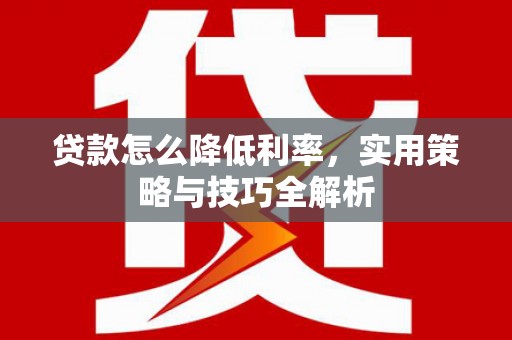 通州贷款怎么降低利率，实用策略与技巧全解析