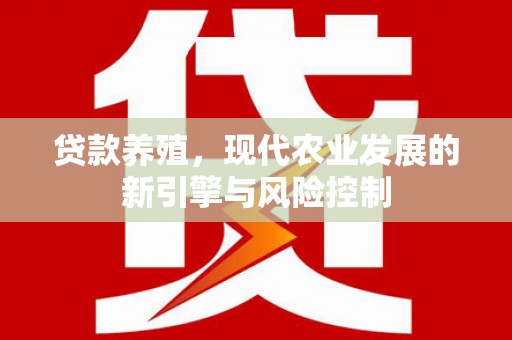 通州贷款养殖，现代农业发展的新引擎与风险控制