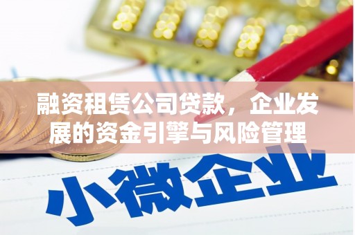 通州融资租赁公司贷款，企业发展的资金引擎与风险管理