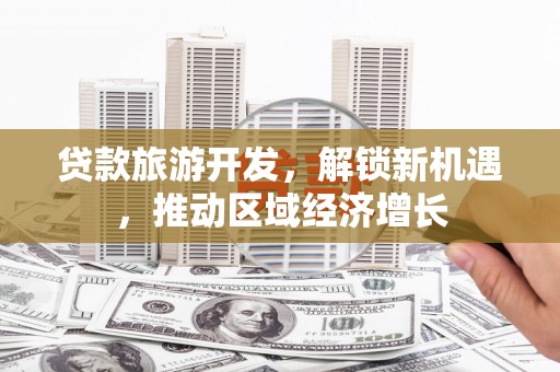 通州贷款旅游开发，解锁新机遇，推动区域经济增长