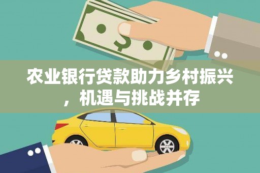 通州农业银行贷款助力乡村振兴，机遇与挑战并存