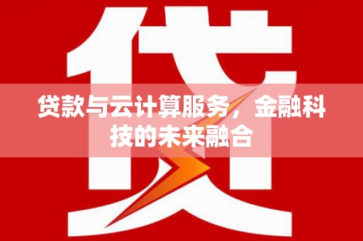 通州贷款与云计算服务，金融科技的未来融合