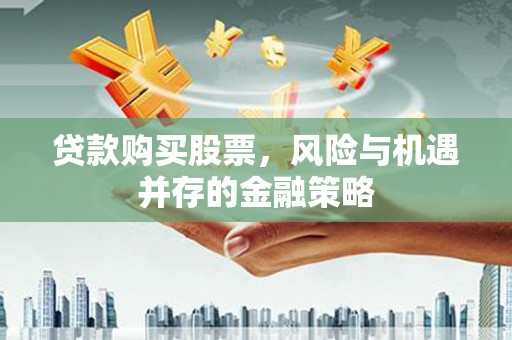 通州贷款购买股票，风险与机遇并存的金融策略