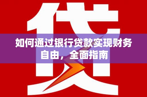 通州如何通过银行贷款实现财务自由，全面指南
