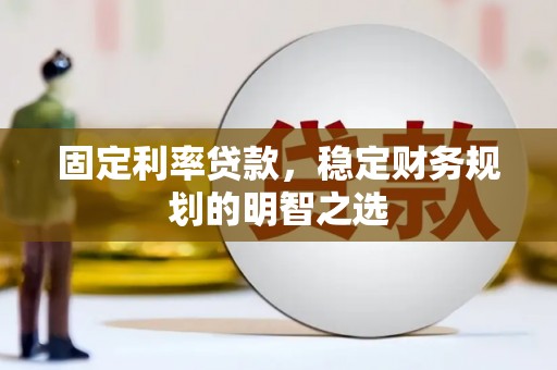 通州固定利率贷款，稳定财务规划的明智之选