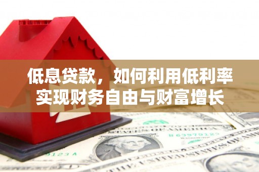 通州低息贷款，如何利用低利率实现财务自由与财富增长